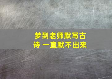 梦到老师默写古诗 一直默不出来